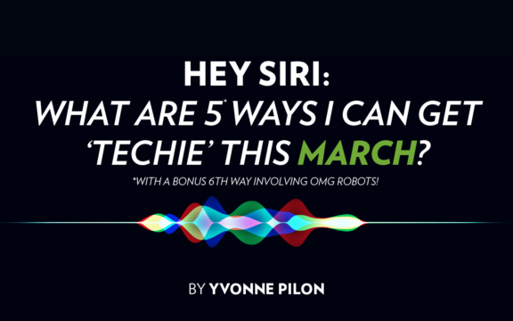 HEY SIRI: What are 5 Ways I can Get ‘Techie’ This March?