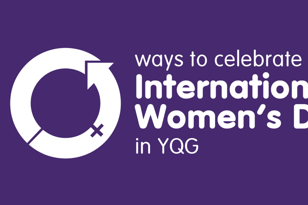 10 Ways to Celebrate International Women’s Day in YQG