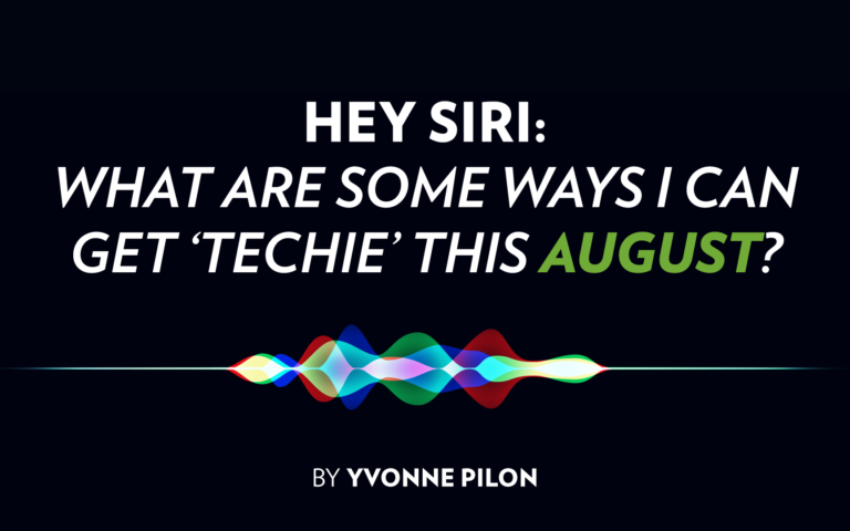 HEY SIRI: What Are Some Ways I Can Get ‘Techie’ This August?