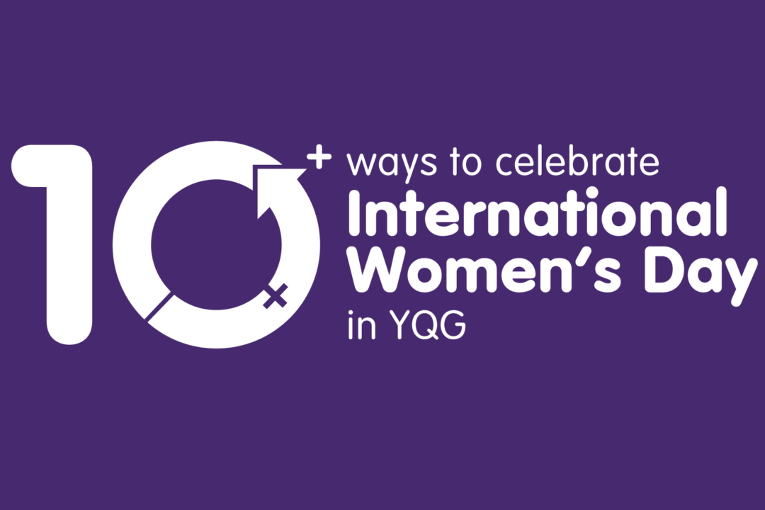 10+ Ways to Celebrate International Women’s Day 2020 in YQG
