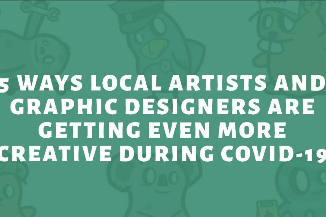 5 Ways Local Artists and Graphic Designers Are Getting Even More Creative During COVID-19