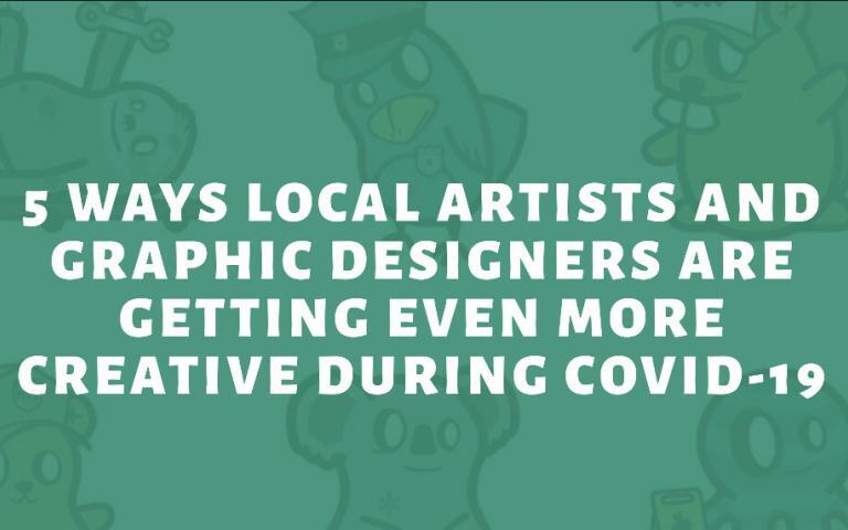 5 Ways Local Artists and Graphic Designers Are Getting Even More Creative During COVID-19