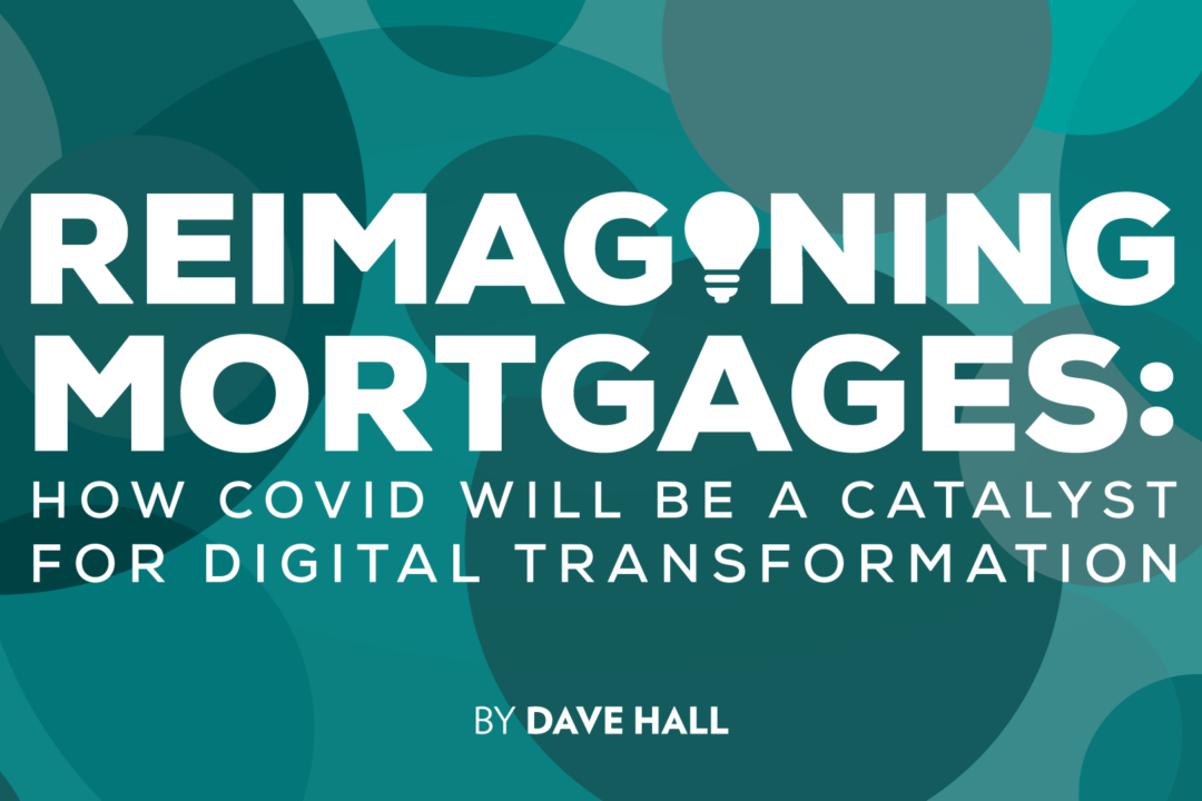 Reimagining Mortgages:  How COVID Will Be A Catalyst for Digital Transformation