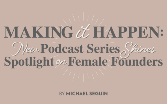 Making It Happen: New Podcast Shines Spotlight on Female Founders