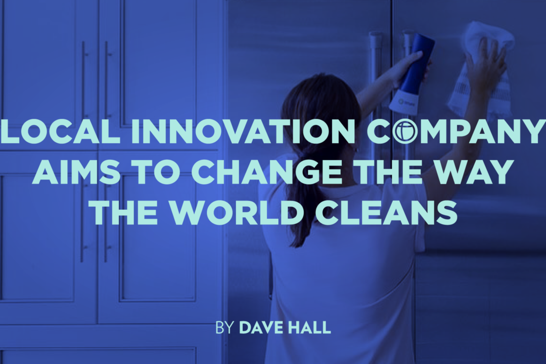 Local Innovation Company Aims to Change the Way the World Cleans