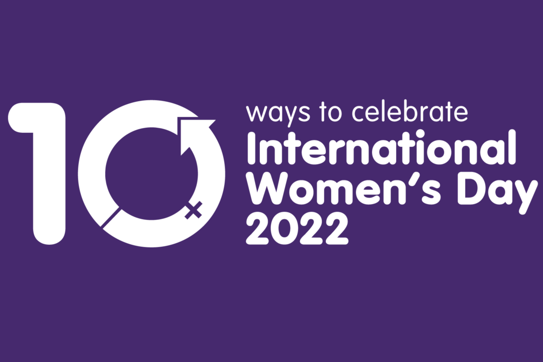 10+ Ways to Celebrate International Women’s Day 2022