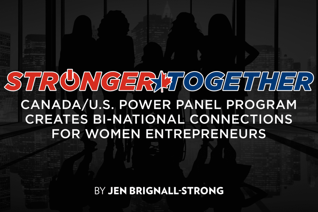 Stronger Together: Canada/U.S. Power Panel Program Creates Bi-National Connections for Women Entrepreneurs