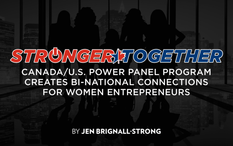 Stronger Together: Canada/U.S. Power Panel Program Creates Bi-National Connections for Women Entrepreneurs
