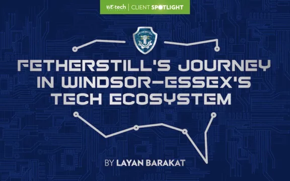 Fetherstill’s Journey in Windsor-Essex’s Tech Ecosystem