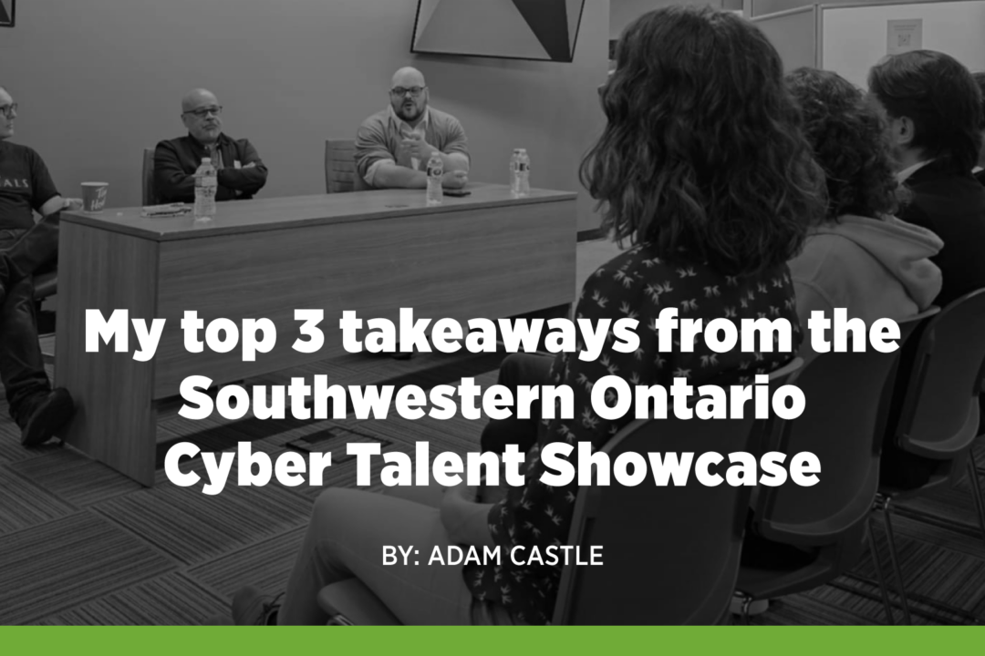 My top 3 takeaways from the Southwestern Ontario Cyber Talent Showcase